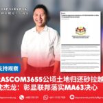 RASCOM3655公顷土地归还砂拉越 沈杰龙:彰显联邦落实MA63决心